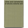 Cities and Cemeteries of Etruria Volume One by Ernest Rhys