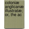 Coloniæ Anglicanæ Illustratæ; Or, The Ac door William Bollan