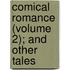 Comical Romance (Volume 2); And Other Tales