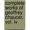 Complete Works Of Geoffrey Chaucer, Vol. Iv by Geoffrey Chaucer