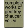 Complete Works Of Geoffrey Chaucer, Vol. Vi by Geoffrey Chaucer