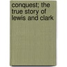 Conquest; The True Story Of Lewis And Clark door Eva Emery Dye