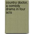 Country Doctor, a Comedy Drama in Four Acts