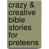 Crazy & Creative Bible Stories for Preteens door Steven James
