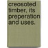 Creosoted Timber, Its Preperation and Uses.