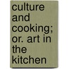 Culture and Cooking; Or. Art in the Kitchen by Catherine Owen