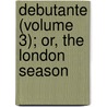Debutante (Volume 3); Or, the London Season by Mrs. Gore