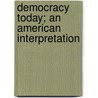 Democracy Today; An American Interpretation door Christian Frederick Gauss