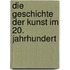 Die Geschichte der Kunst im 20. Jahrhundert
