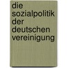 Die Sozialpolitik der deutschen Vereinigung by Gerhard A. Ritter