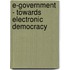E-Government - Towards Electronic Democracy