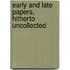 Early and Late Papers, Hitherto Uncollected