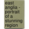 East Anglia - Portrait Of A Stunning Region by John Potter
