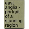 East Anglia - Portrait Of A Stunning Region door John Potter