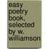 Easy Poetry Book, Selected By W. Williamson
