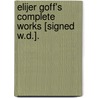 Elijer Goff's Complete Works [Signed W.D.]. door William Dawes