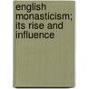 English Monasticism; Its Rise And Influence by O'Dell Travers Hill