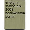 Erfolg im Mathe-Abi 2009 Basiswissen Berlin door Helmut Gruber