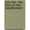 Erin Mor - The Story Of Irish Republicanism door John Frederick Brennan