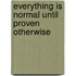 Everything Is Normal Until Proven Otherwise