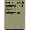 Everything Is Normal Until Proven Otherwise door Karl W. Dennis