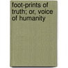Foot-Prints Of Truth; Or, Voice Of Humanity door John Cole Hagen