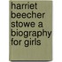 Harriet Beecher Stowe a Biography for Girls