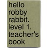 Hello Robby Rabbit. Level 1. Teacher's Book door Carol Read