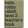 Hello Robby Rabbit. Level 2. Teacher's Book by Carol Read