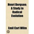Henri Bergson; A Study In Radical Evolution
