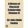History of Classical Scholarship (Volume 3) by Sir John Edwin Sandys