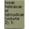 Horæ Hebraicæ Et Talmudicæ (Volume 2); H door John Lightfoot