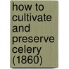 How To Cultivate And Preserve Celery (1860) by Theophilus Roessle