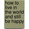 How to Live in the World and Still Be Happy door Hugh Prather