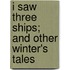 I Saw Three Ships; And Other Winter's Tales