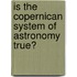 Is The Copernican System Of Astronomy True?