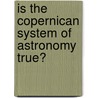 Is The Copernican System Of Astronomy True? door W.S. Cassedy