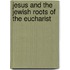 Jesus and the Jewish Roots of the Eucharist