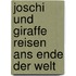 Joschi und Giraffe reisen ans Ende der Welt