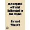 Kingdom of Christ Delineated, in Two Essays door Richard Whately