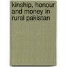 Kinship, Honour And Money In Rural Pakistan by Alain Lefebvre