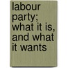 Labour Party; What It Is, And What It Wants door Conrad Noel