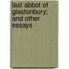 Last Abbot Of Glastonbury; And Other Essays door Francis Aidan Gasquet