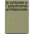Le Corbusier A " Polychromie Architecturale