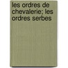 Les Ordres de Chevalerie; Les Ordres Serbes door L. On Brasier