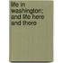 Life In Washington; And Life Here And There
