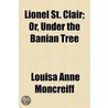 Lionel St. Clair; Or, Under the Banian Tree door Louisa Anne Moncreiff