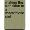 Making the Transition to a Macrobiotic Diet door Carolyn Heidenry