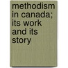 Methodism In Canada; Its Work And Its Story by Alexander Sutherland