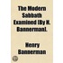 Modern Sabbath Examined £By H. Bannerman].